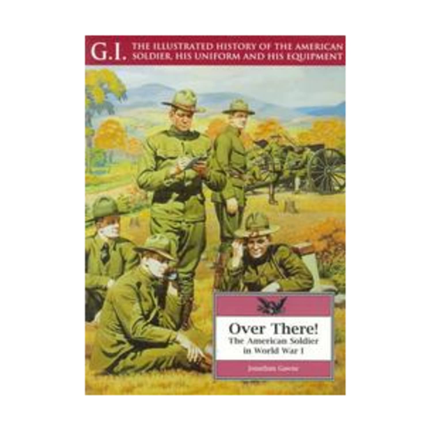 Over There!: The American Soldier in World War I (G.I. Series. the Illustrated History of the American Soldier, His Uniform and ,Used