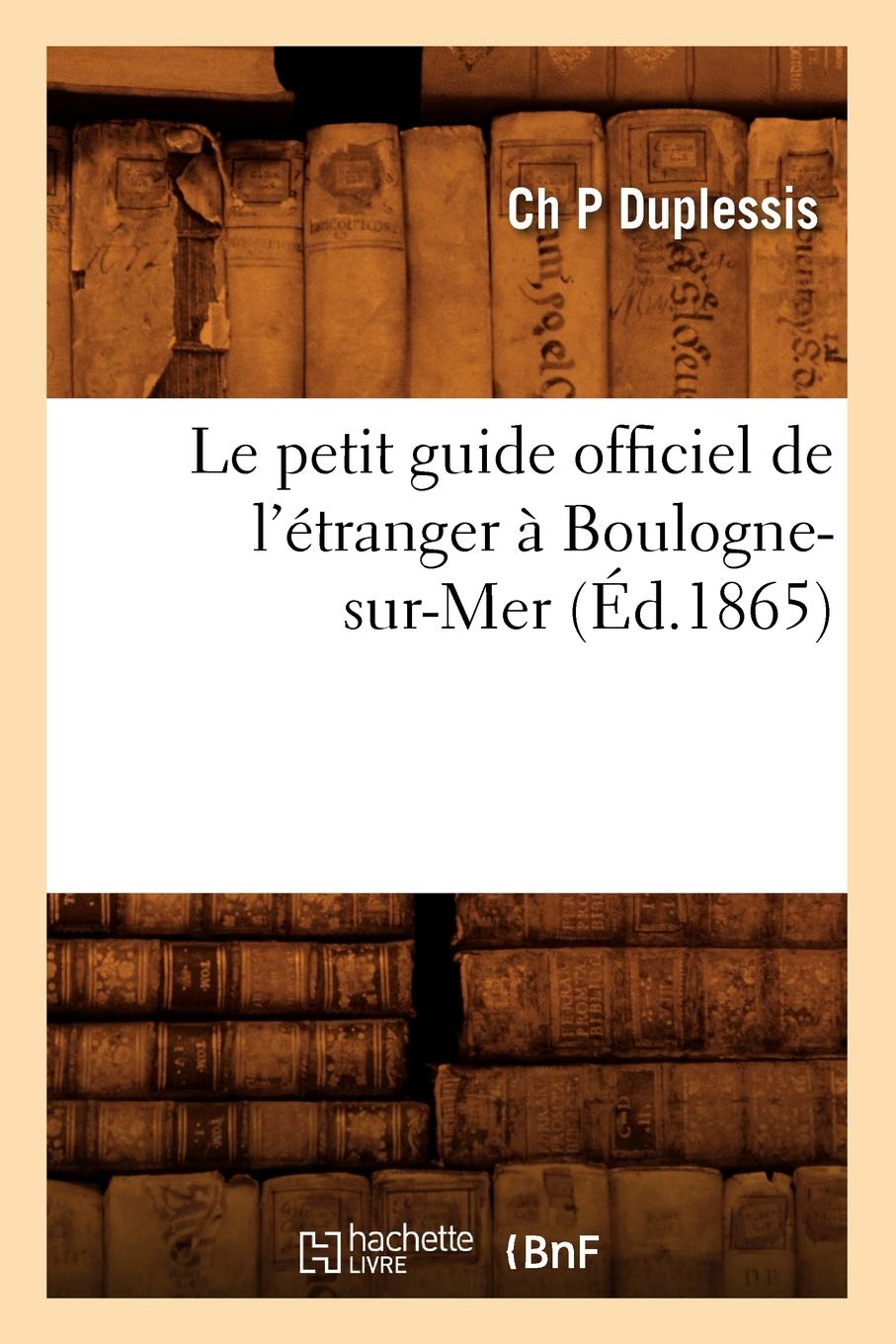 Le Petit Guide Officiel de l'tranger BoulogneSurMer (d.1865) (Histoire) (French Edition),Used