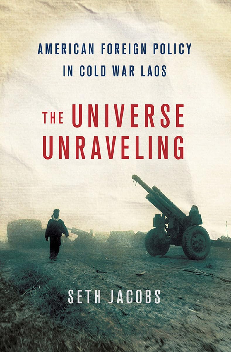 The Universe Unraveling: American Foreign Policy In Cold War Laos (The United States In The World),New
