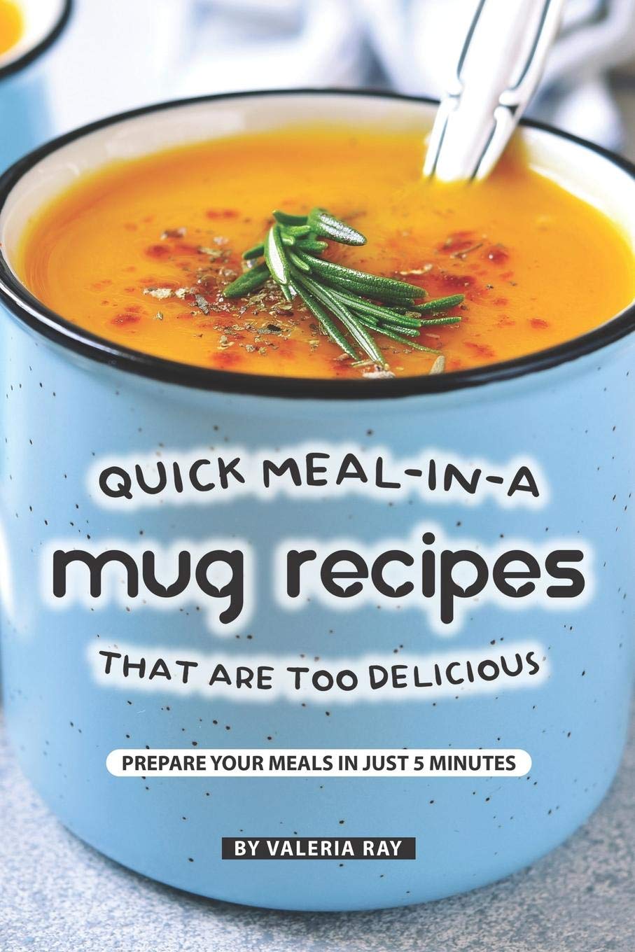 Quick Mealina Mug Recipes That Are Too Delicious: Prepare Your Meals In Just 5 Minutes,Used