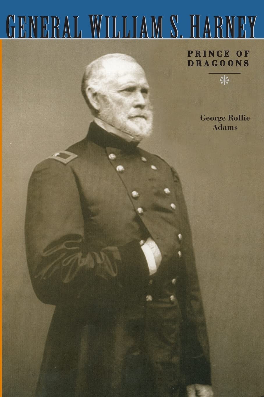 General William S. Harney: Prince Of Dragoons,New