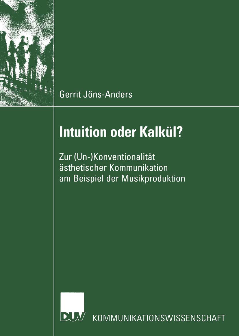 Intuition oder Kalkl?: Zur (Un)Konventionalitt sthetischer Kommunikation am Beispiel der Musikproduktion (Kommunikationswissens,Used