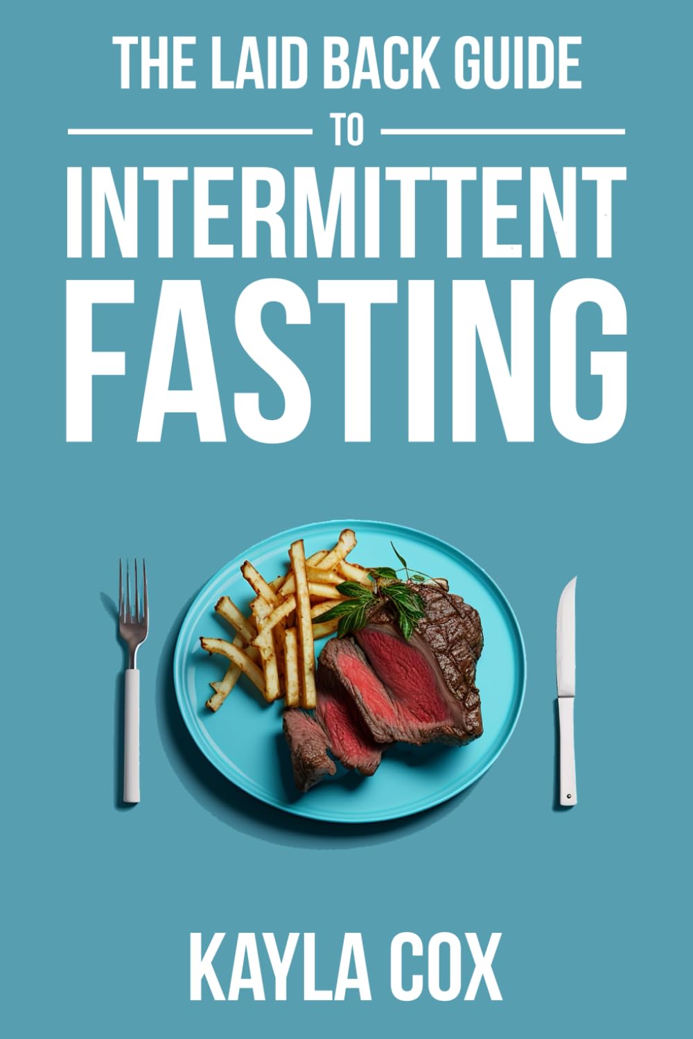 The Laid Back Guide To Intermittent Fasting: How I Lost Over 80 Pounds and Kept It Off Eating Whatever I Wanted (The Laid Back G,Used