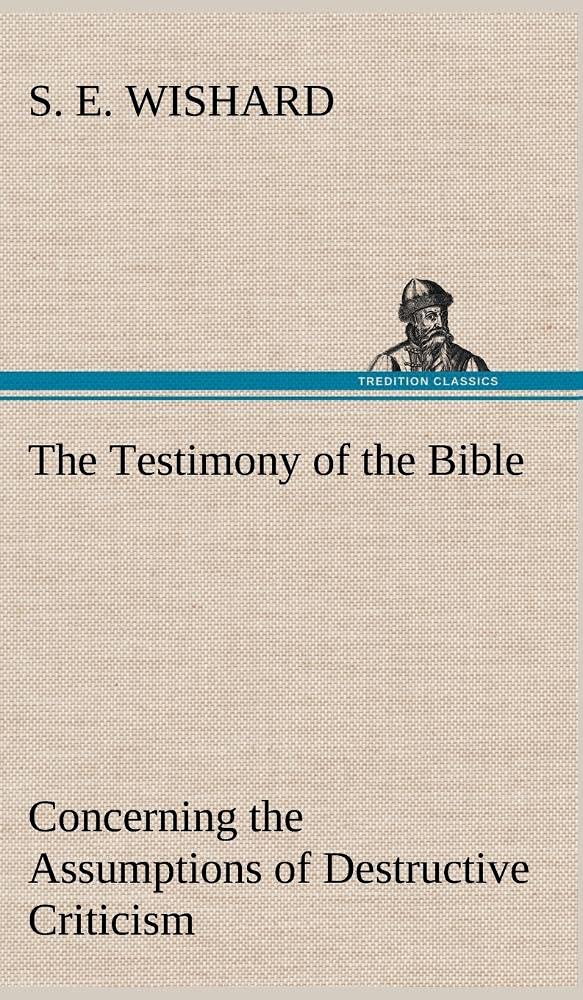 The Testimony of the Bible Concerning the Assumptions of Destructive Criticism,Used