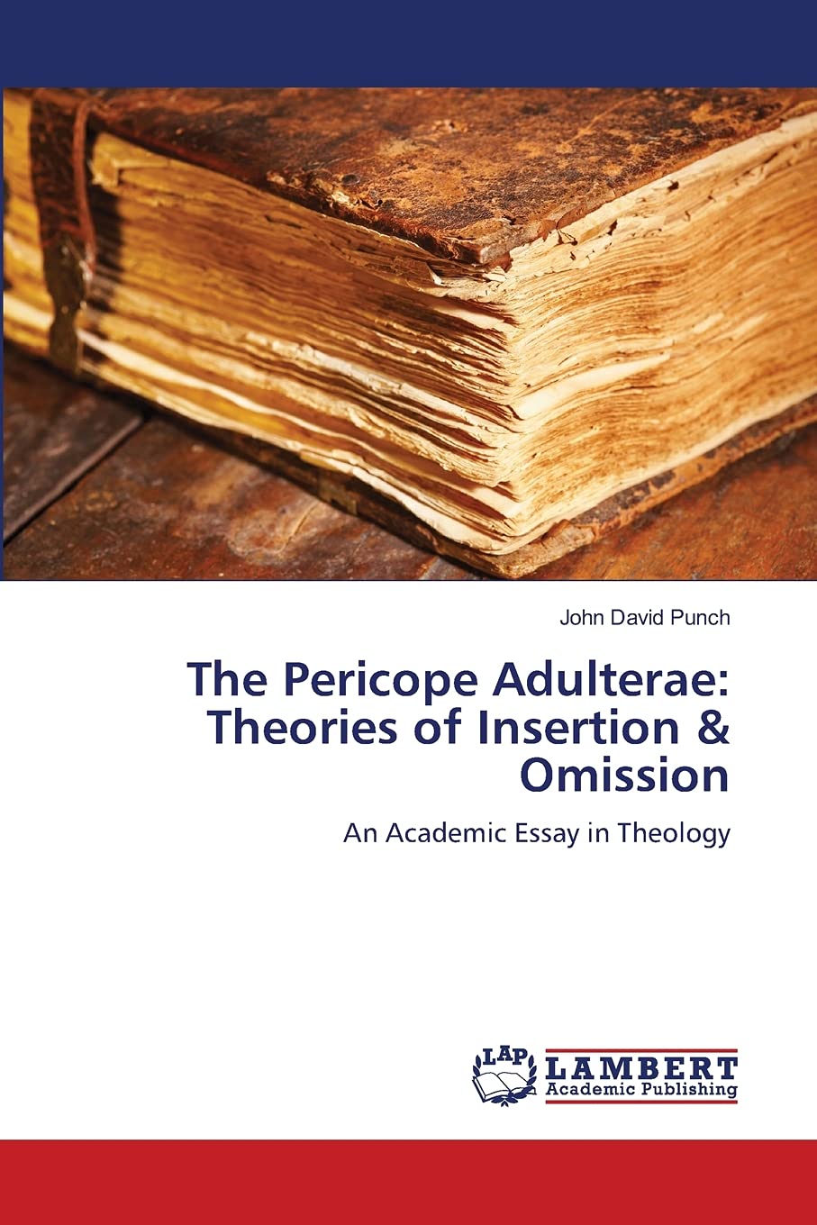 The Pericope Adulterae: Theories of Insertion & Omission: An Academic Essay in Theology,Used