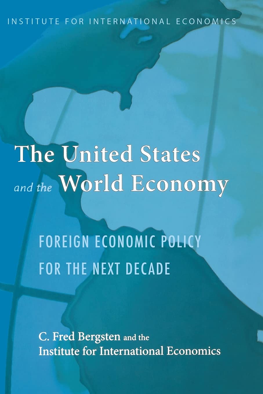 The United States And The World Economy: Foreign Economic Policy For The Next Decade (Institute For International Economics Mono,New