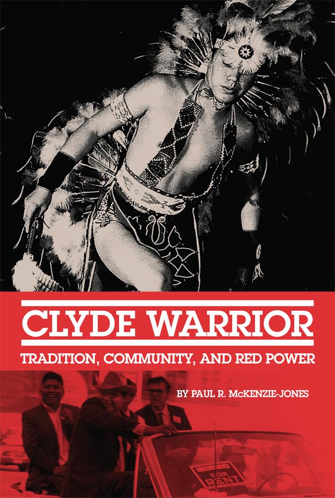 Clyde Warrior: Tradition, Community, And Red Power (Volume 10) (New Directions In Native American Studies Series),New