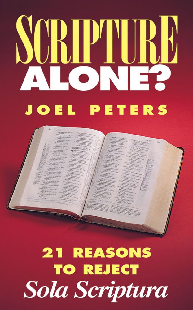 Scripture Alone? 21 Reasons To Reject 'Sola Scriptura'-new