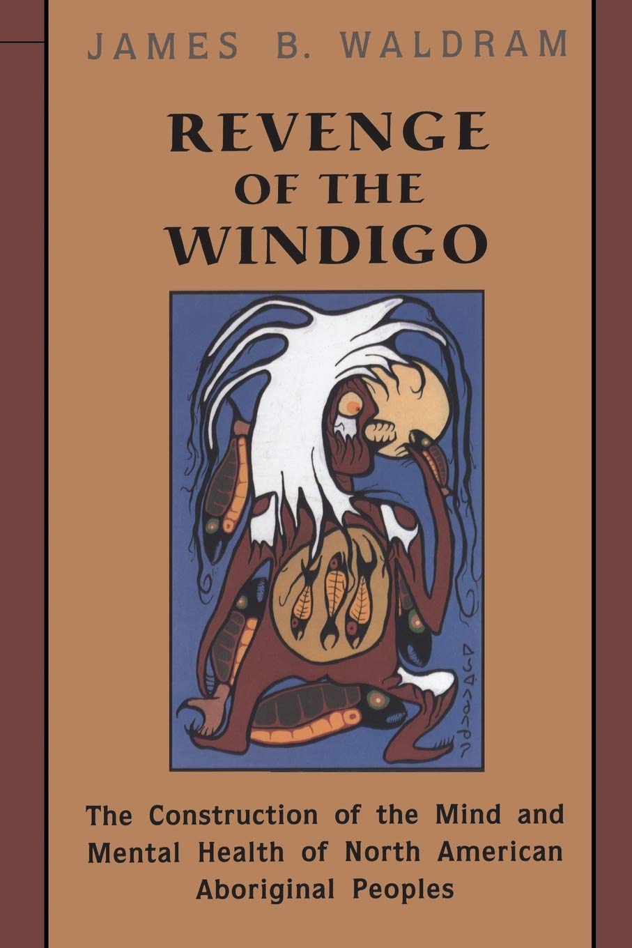 Revenge Of The Windigo: The Construction Of The Mind And Mental Health Of North American Aboriginal Peoples (Anthropological Hor