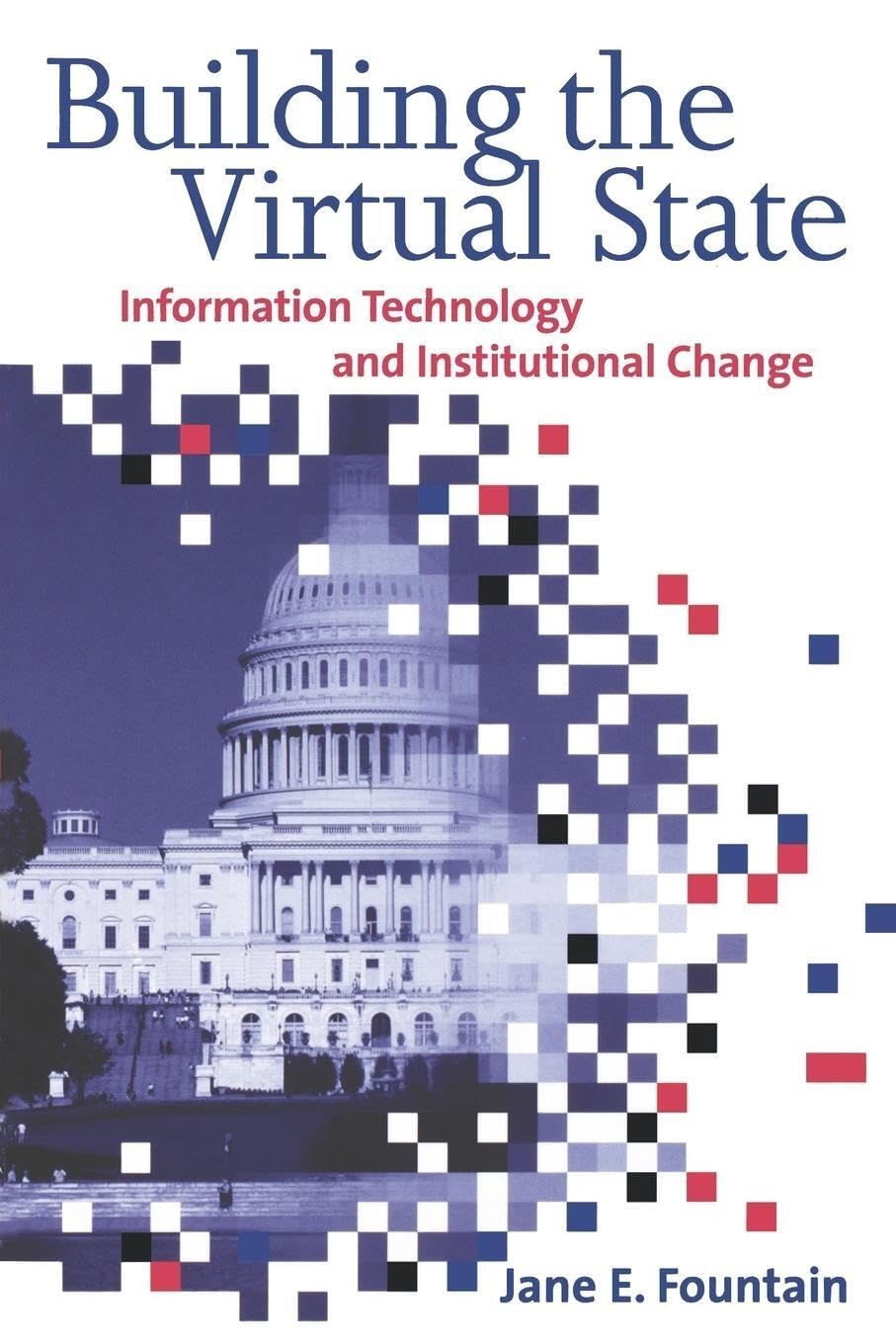Building the Virtual State: Information Technology and Institutional Change,New