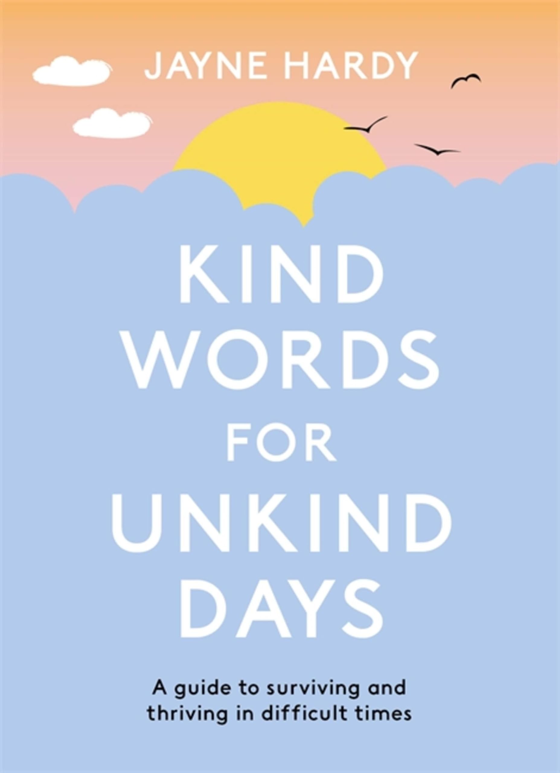 Kind Words For Unkind Days: A Guide To Surviving And Thriving In Difficult Times