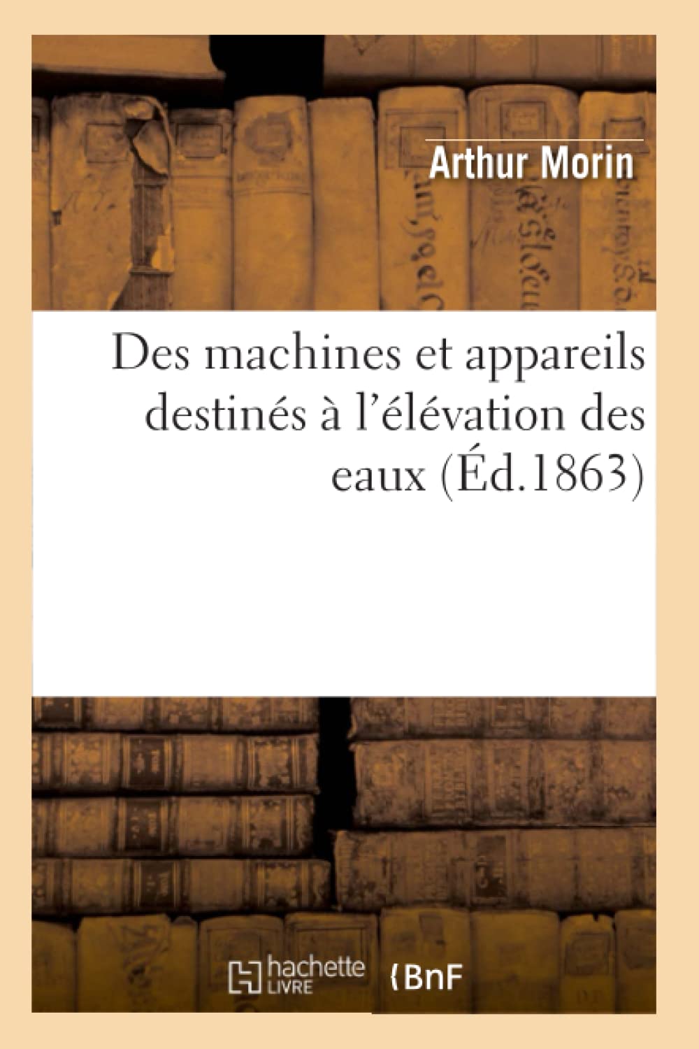 Des Machines Et Appareils Destins L'Lvation Des Eaux (D.1863) (Savoirs Et Traditions) (French Edition),New