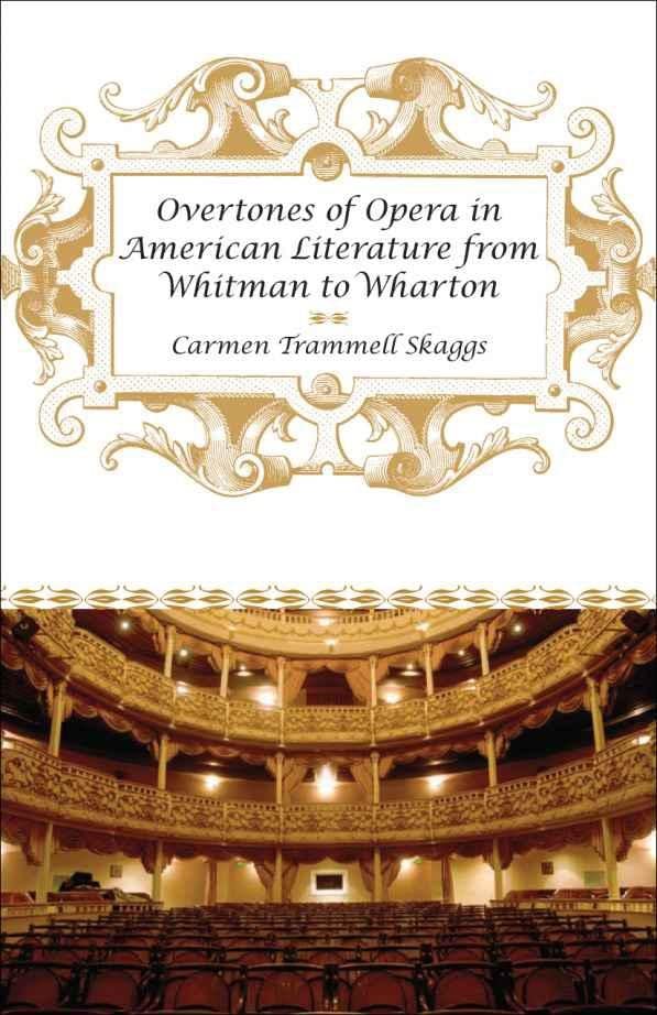 Overtones Of Opera In American Literature From Whitman To Wharton,New