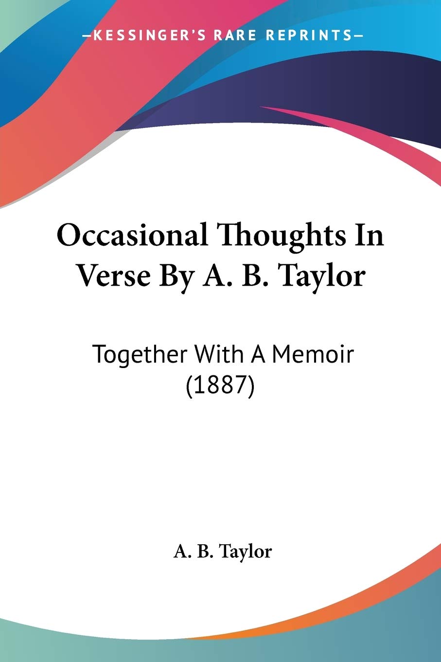 Occasional Thoughts In Verse By A. B. Taylor: Together With A Memoir (1887),Used