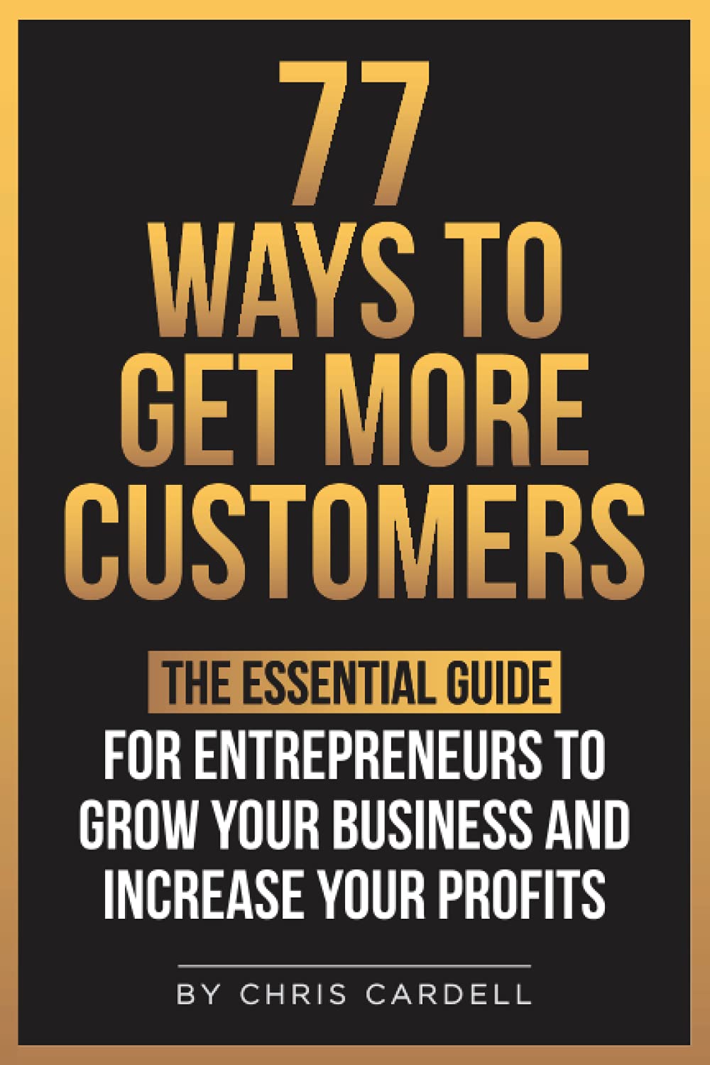 77 Ways To Get More Customers The Essential Guide for Entrepreneurs To Grow Your Business and Increase Your Profits,Used