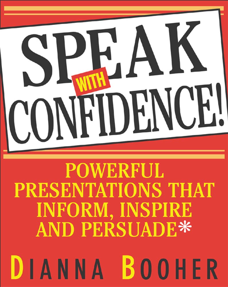 Speak With Confidence : Powerful Presentations That Inform, Inspire And Persuade,New