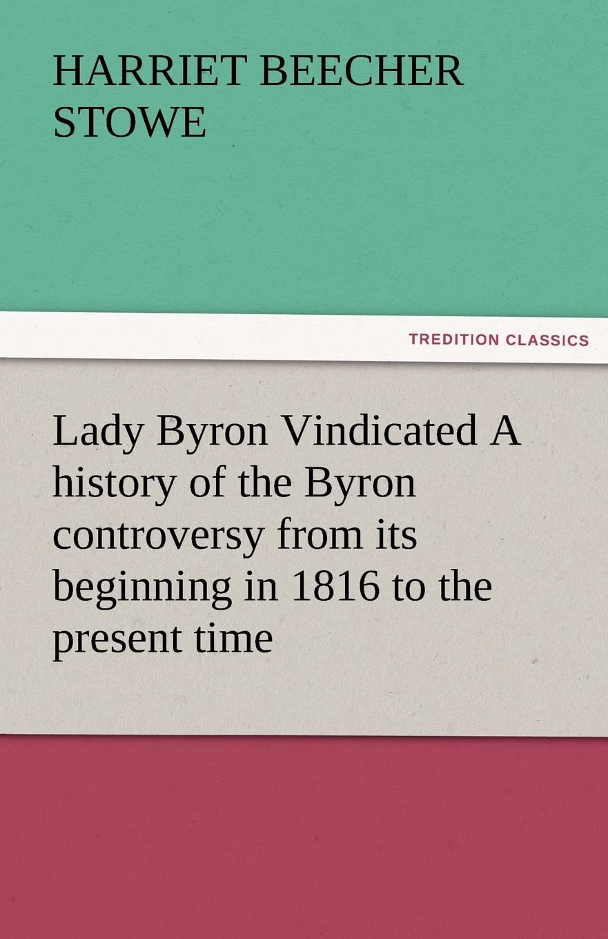 Lady Byron Vindicated a History of the Byron Controversy from Its Beginning in 1816 to the Present Time,Used