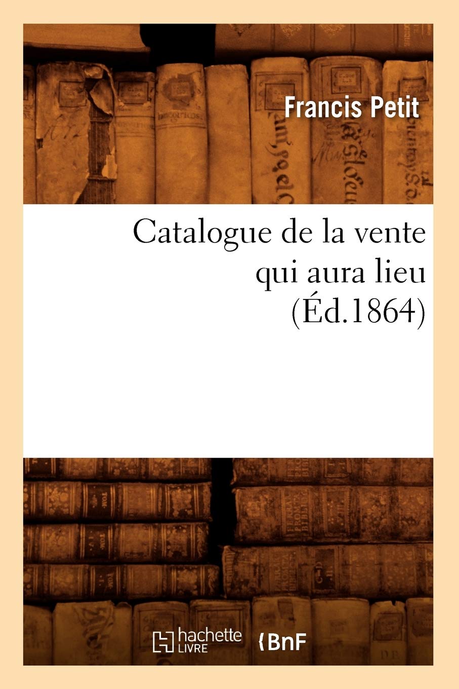 Catalogue De La Vente Qui Aura Lieu (D.1864) (Generalites) (French Edition),New