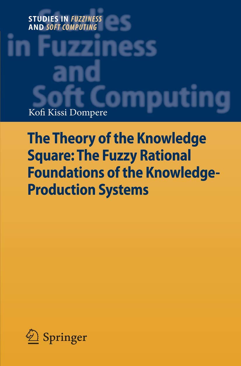 The Theory Of The Knowledge Square: The Fuzzy Rational Foundations Of The Knowledgeproduction Systems (Studies In Fuzziness And,Used