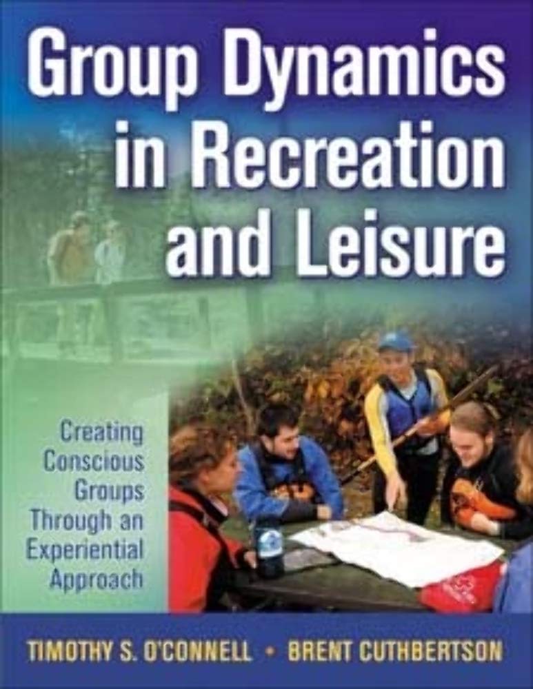 Group Dynamics In Recreation And Leisure: Creating Conscious Groups Through An Experiential Approach,New