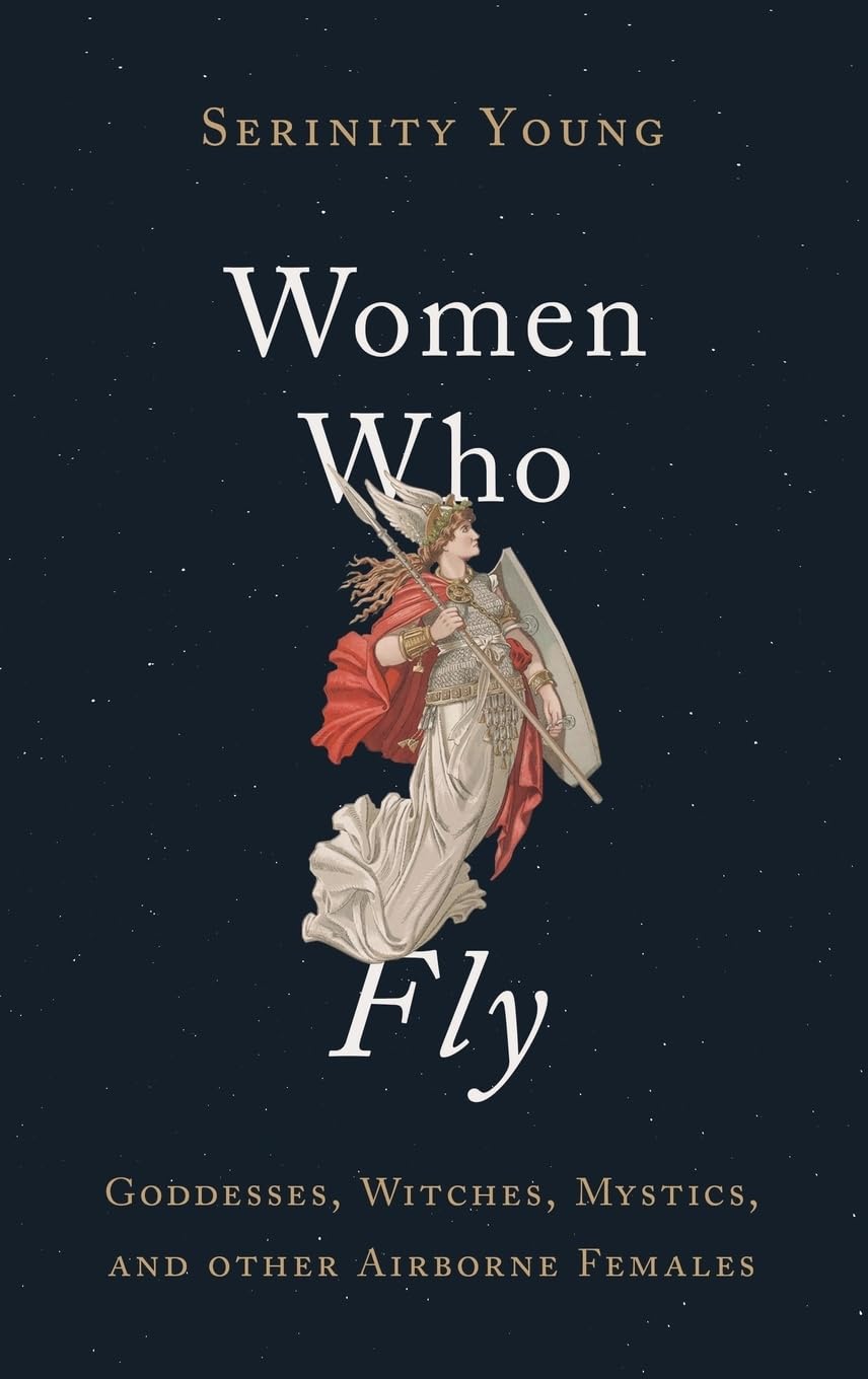 Women Who Fly: Goddesses, Witches, Mystics, And Other Airborne Females