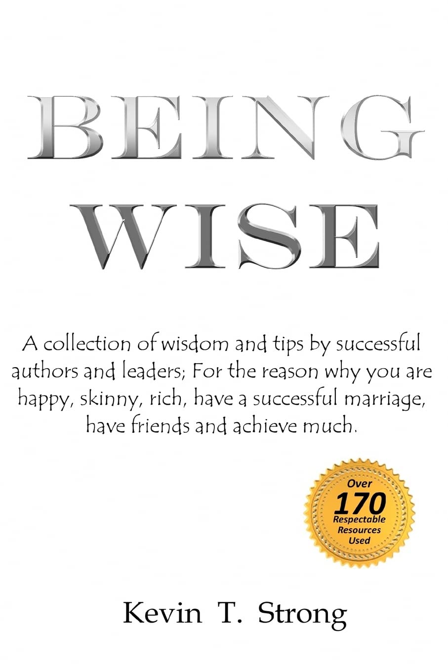 Being Wise: A Collection Of Wisdom And Tips By Successful Authors And Leaders; For The Reason Why You Are Happy, Skinny, Rich, H,Used