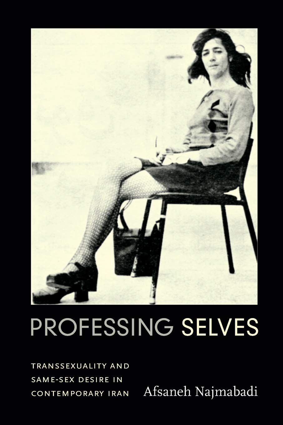 Professing Selves: Transsexuality And Samesex Desire In Contemporary Iran (Experimental Futures)