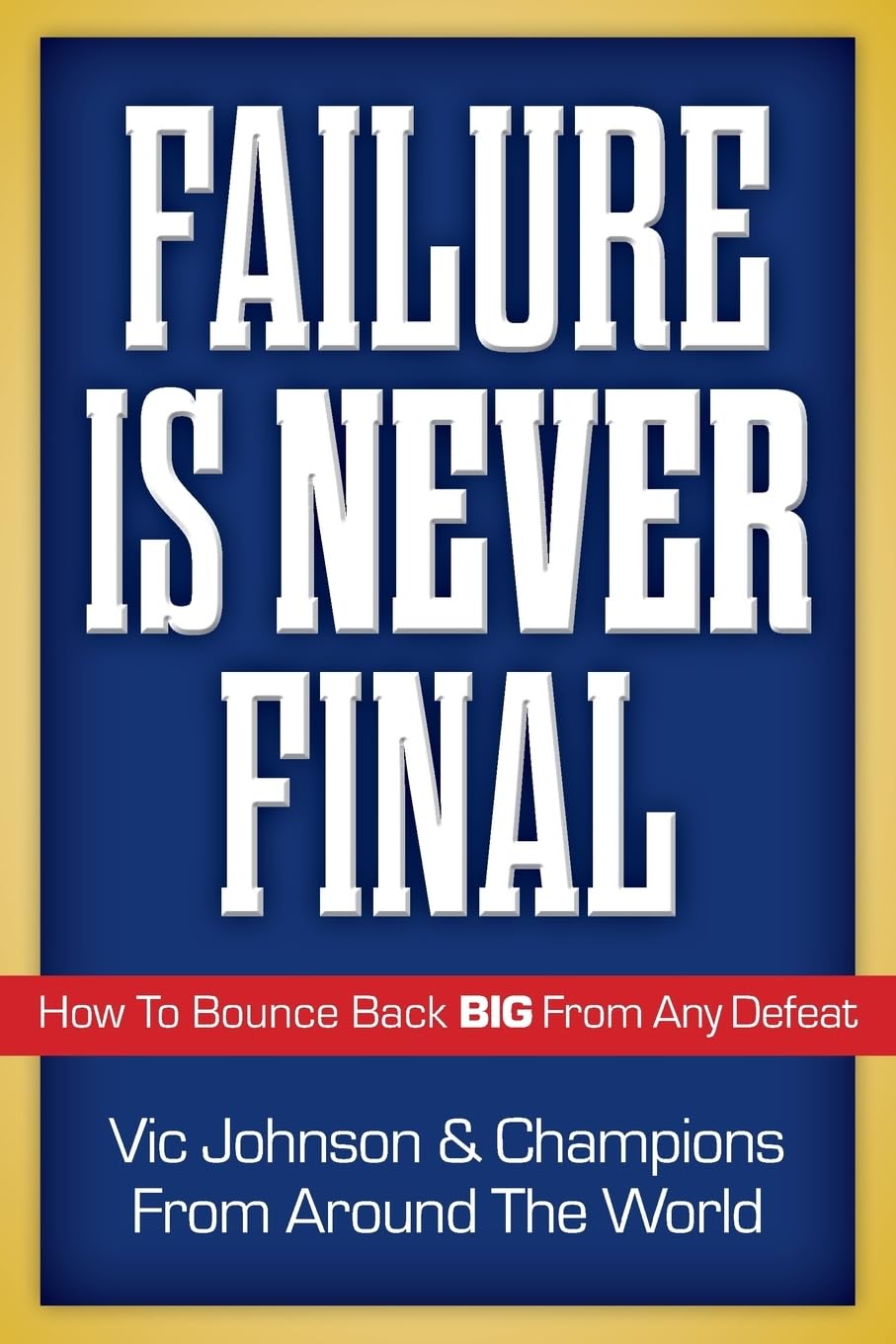 Failure Is Never Final: How To Bounce Back BIG From Any Defeat,Used
