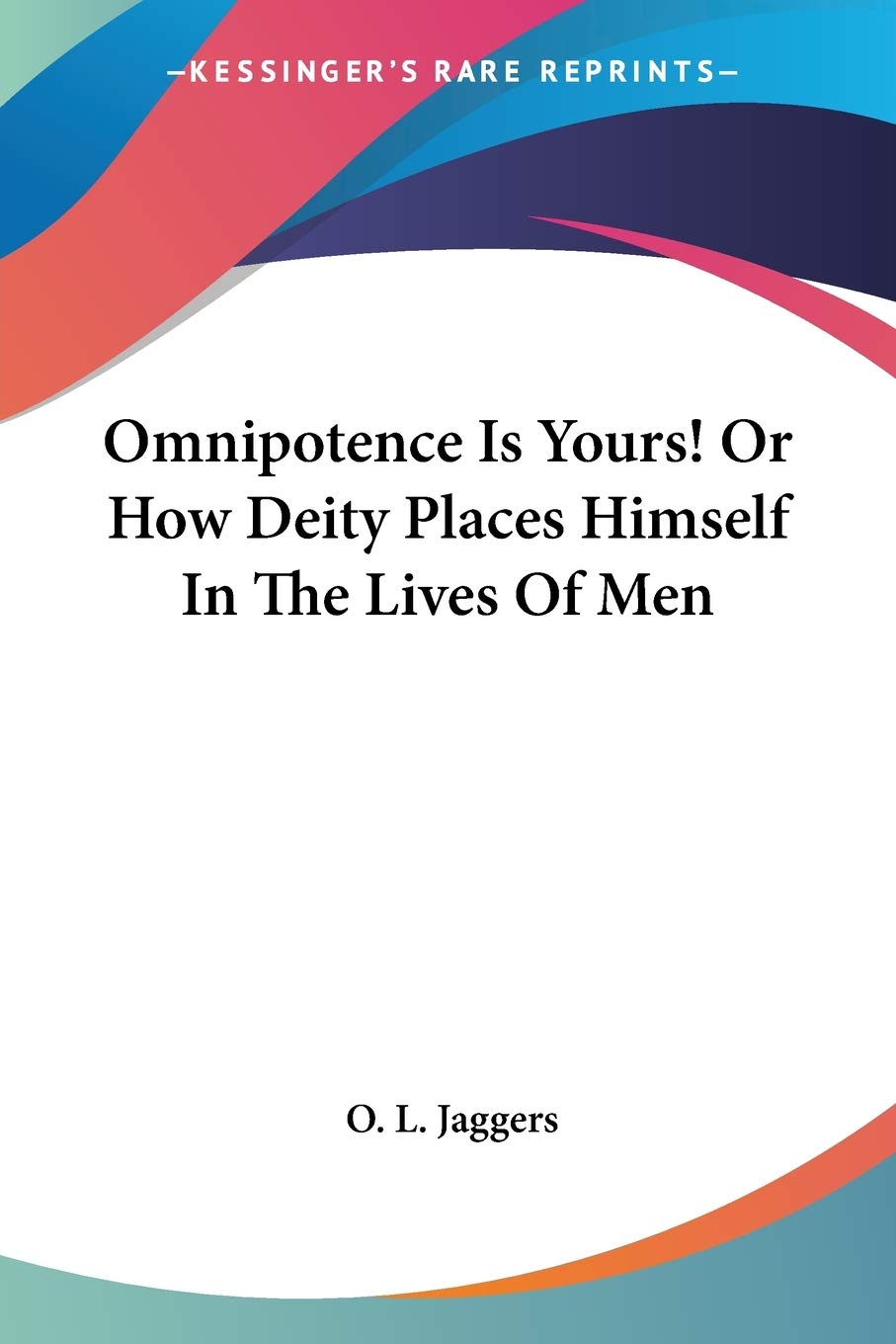 Omnipotence Is Yours! Or How Deity Places Himself In The Lives Of Men,New