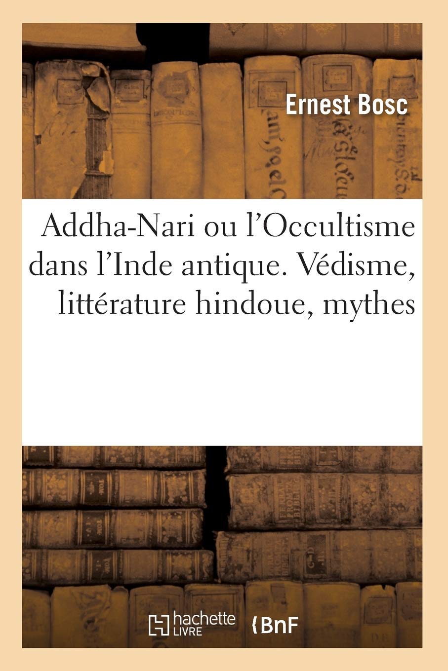 Addhanari Ou L'Occultisme Dans L'Inde Antique. Vdisme, Littrature Hindoue, Mythes (Philosophie) (French Edition),New
