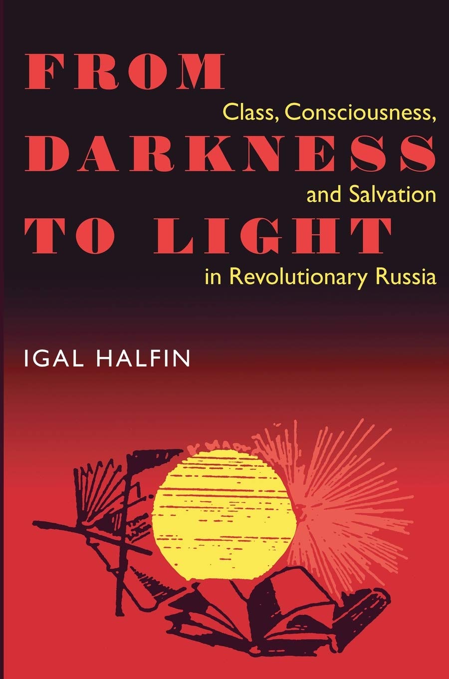From Darkness To Light: Class, Consciousness, And Salvation In Revolutionary Russia (Pitt Series In Russian And East European St,Used