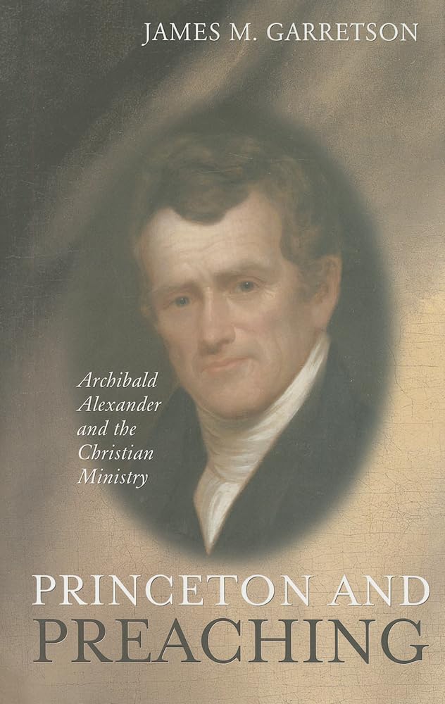 Princeton and Preaching: Archibald Alexander and the Christiain Ministry,Used
