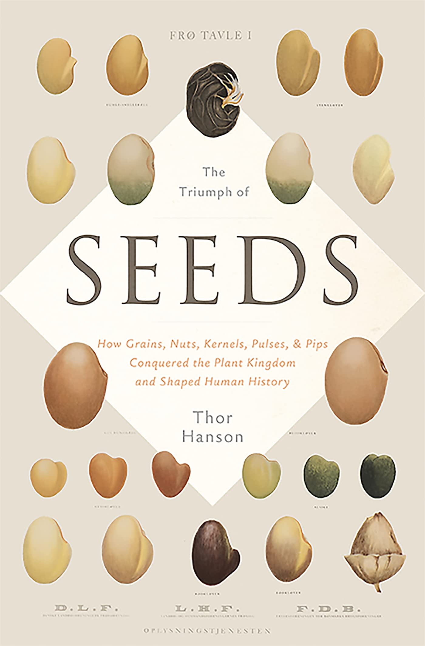 The Triumph Of Seeds: How Grains, Nuts, Kernels, Pulses, And Pips Conquered The Plant Kingdom And Shaped Human History