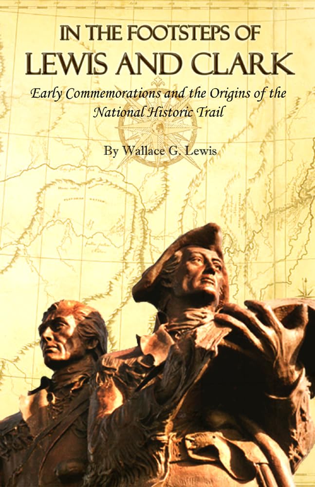 In the Footsteps of Lewis and Clark: Early Commemorations and the Origins of the National Historic Trail,Used