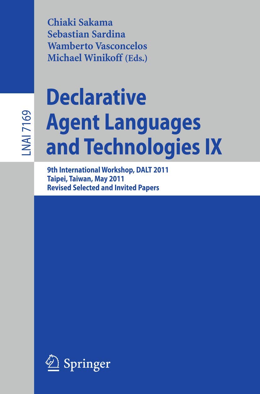 Declarative Agent Languages and Technologies IX: 9th International Workshop, DALT 2011, Taipei, Taiwan, May 3, 2011, Revised Sel,Used