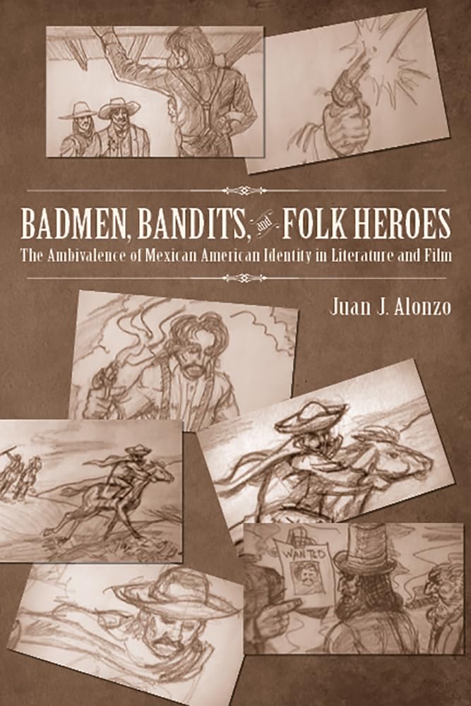 Badmen, Bandits, and Folk Heroes: The Ambivalence of Mexican American Identity in Literature and Film,Used