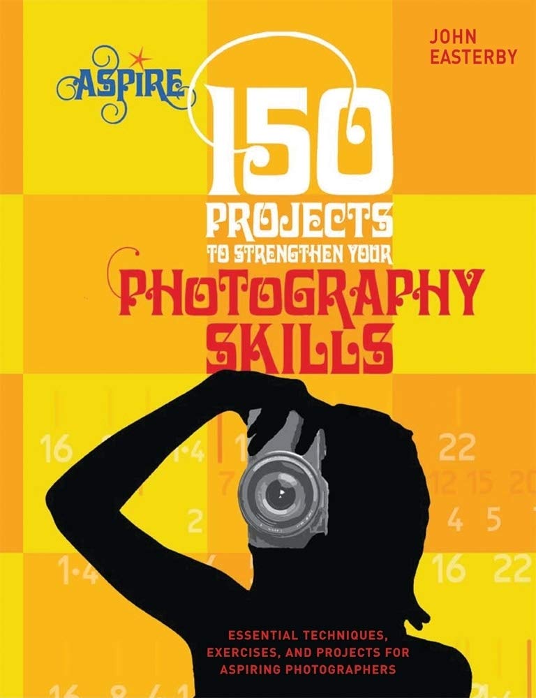 150 Projects to Strengthen Your Photography Skills: Essential Techniques, Exercises, and Projects for Aspiring Photographers (As,Used