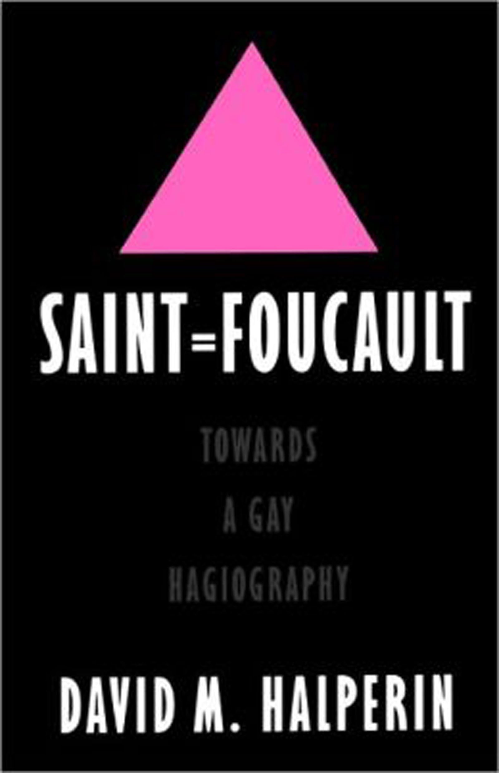 Saint Foucault : Towards A Gay Hagiography,New