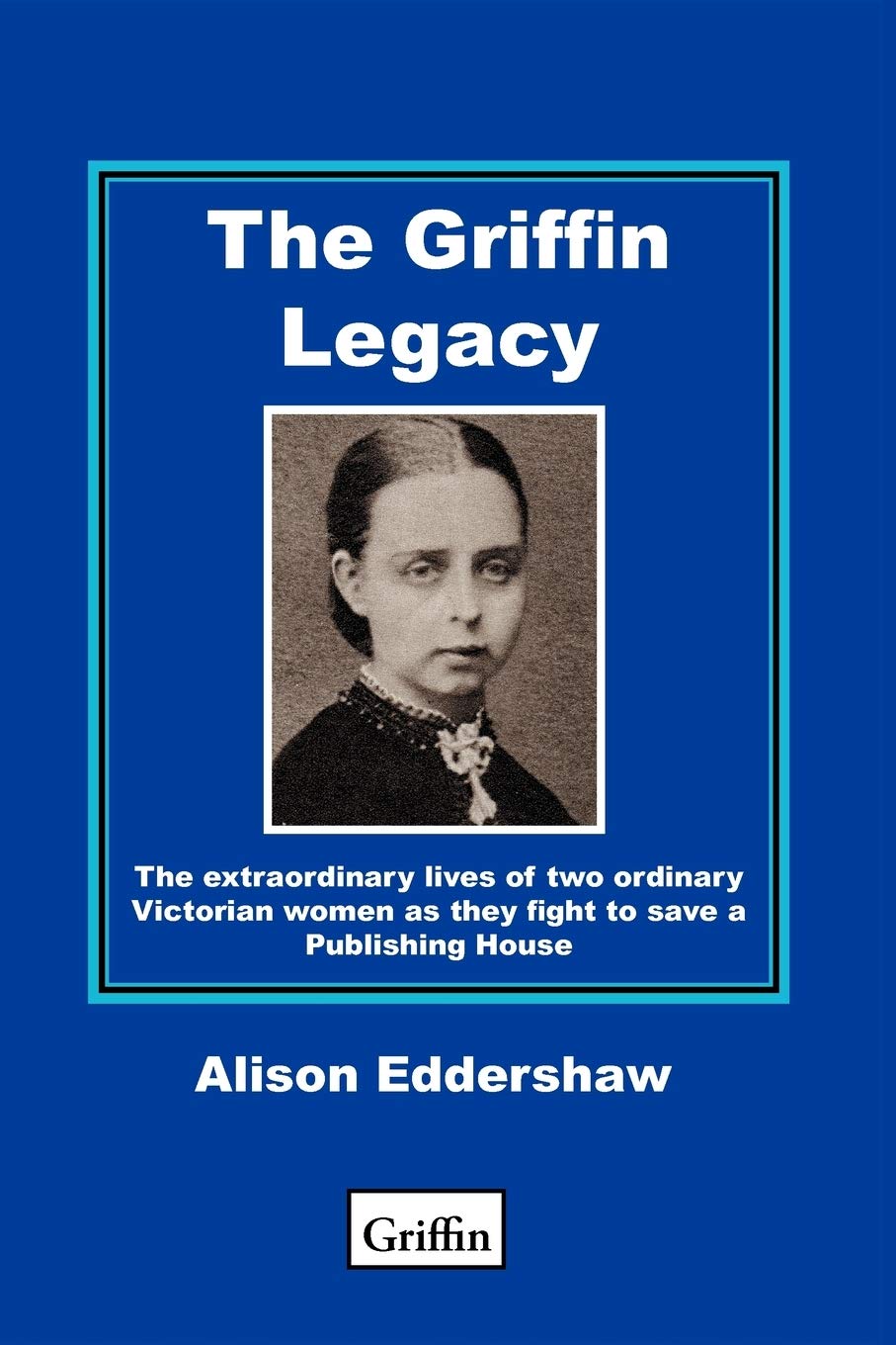 The Griffin Legacy: The Extraordinary Lives of Two Ordinary Victorian Women as They Fight to Save a Publishing House,Used
