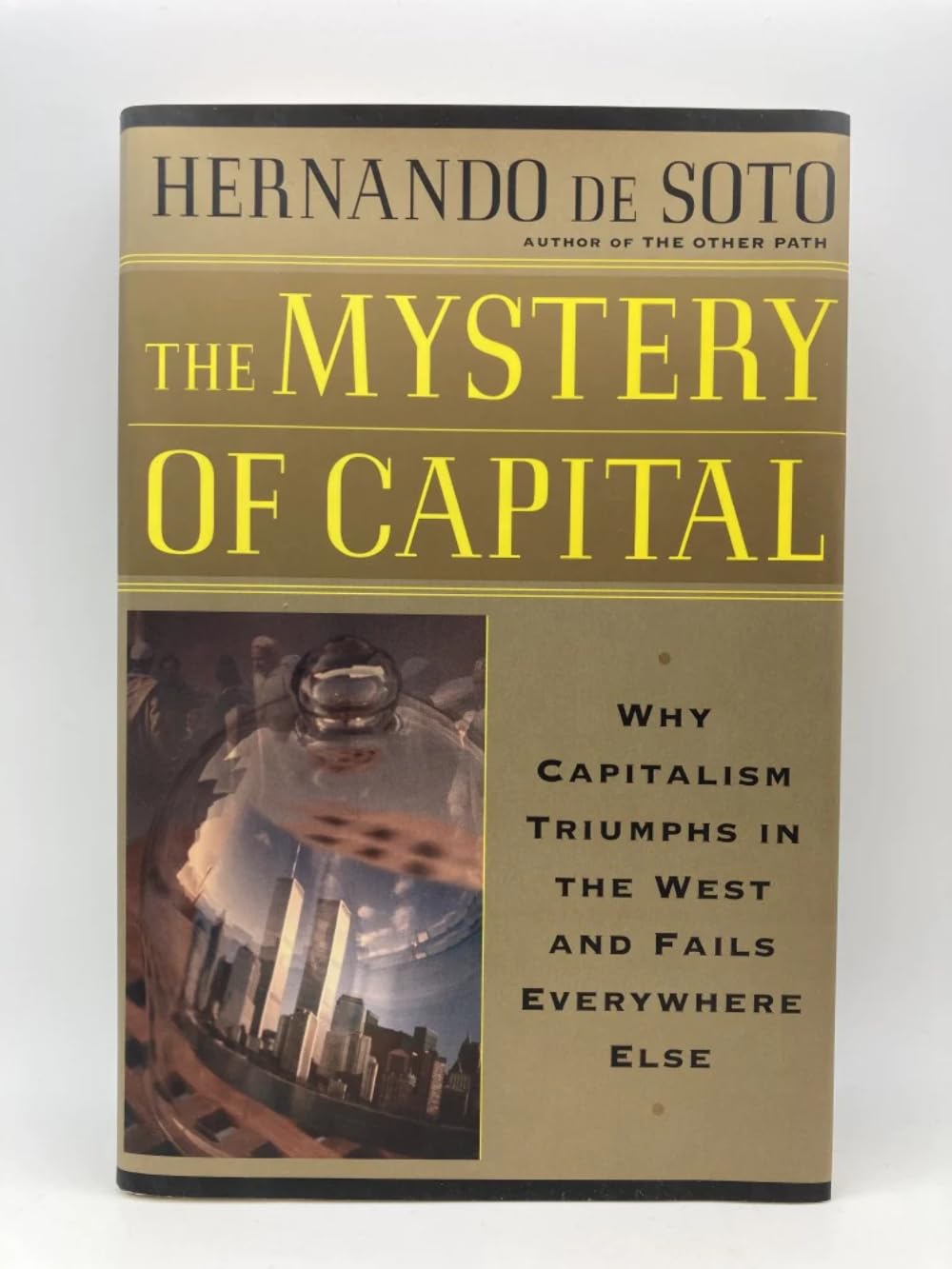 The Mystery Of Capital Why Capitalism Succeeds In The West And Fails Everywhere Else,New