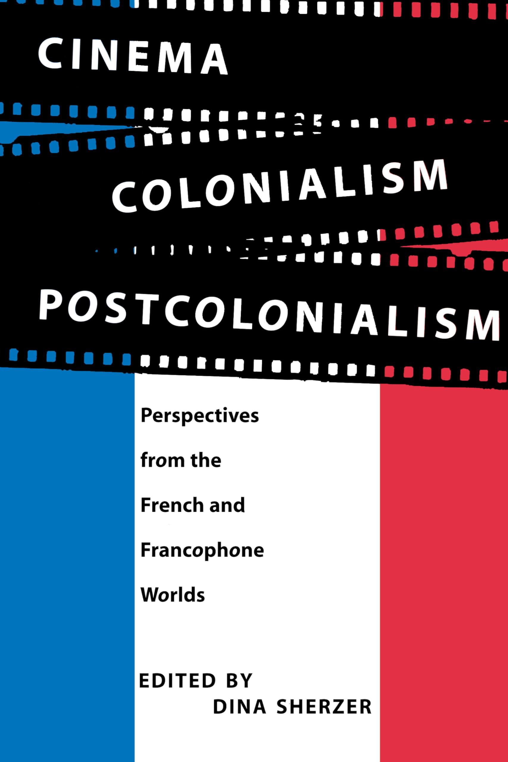 Cinema, Colonialism, Postcolonialism: Perspectives from the French and Francophone Worlds,New