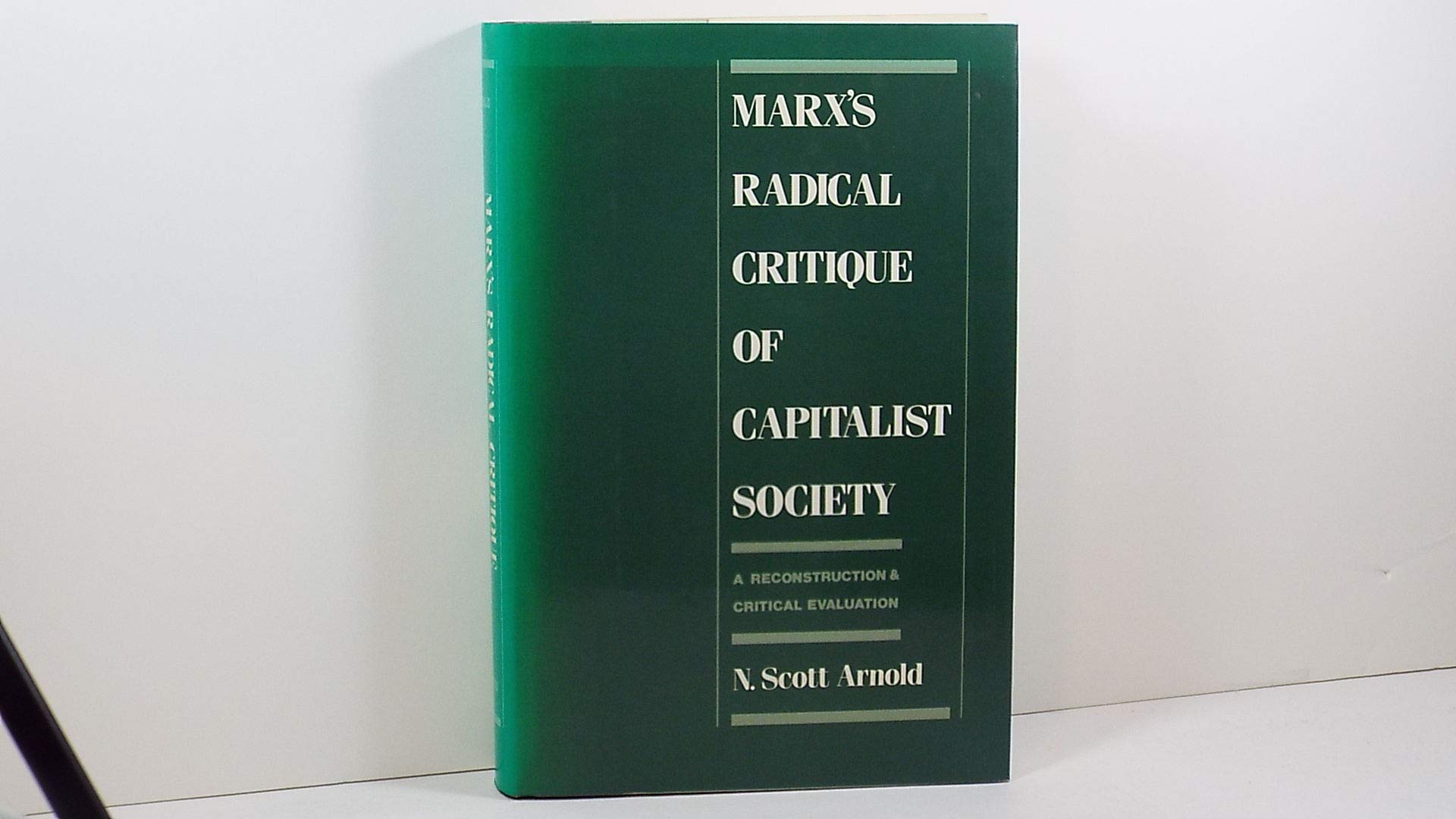 Marx'S Radical Critique Of Capitalist Society: A Reconstruction And Critical Evaluation,New