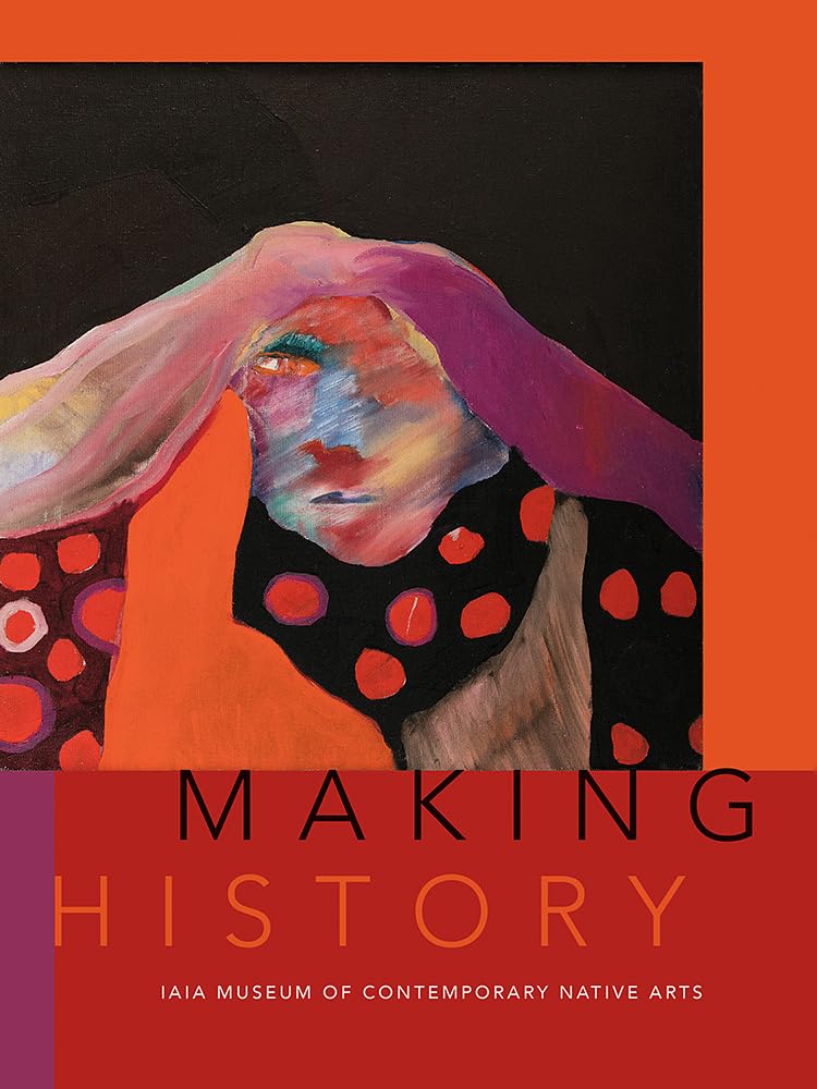 Making History: IAIA Museum of Contemporary Native Arts,Used