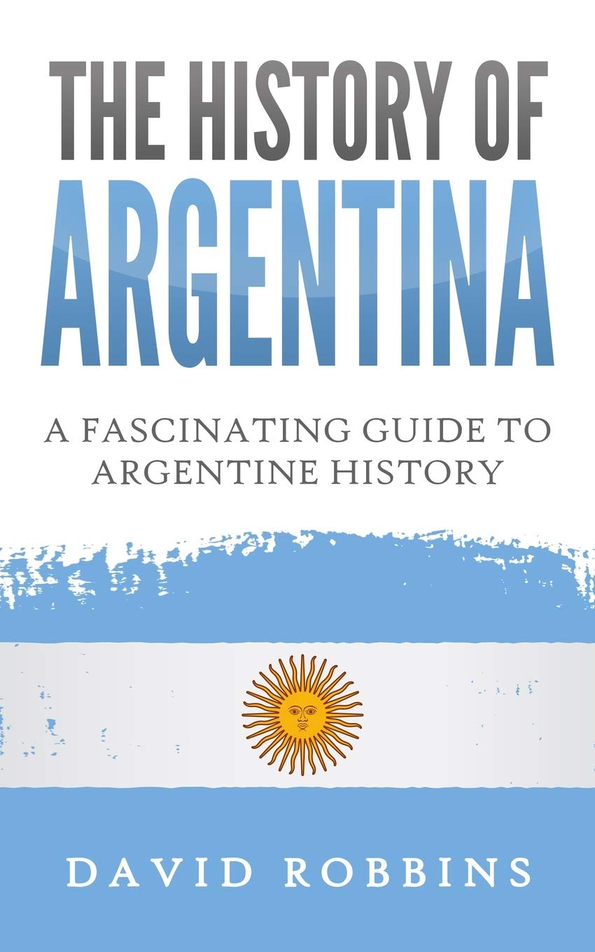 The History of Argentina: A Fascinating Guide to Argentine History,Used