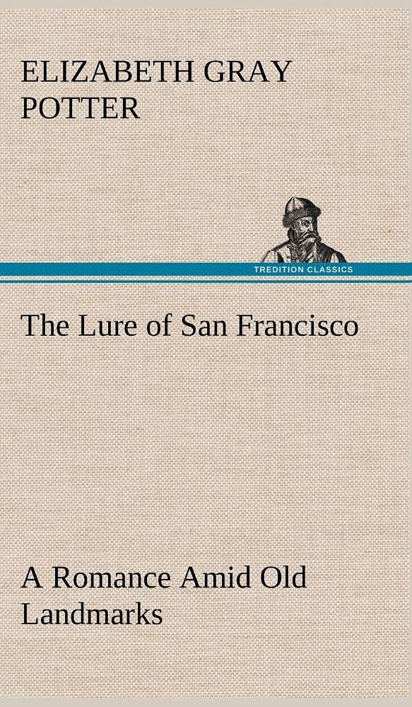The Lure of San Francisco A Romance Amid Old Landmarks,Used
