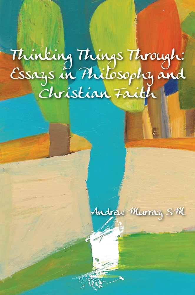 Thinking Things Through: Essays in Philosophy and Christian Faith (Marist),New