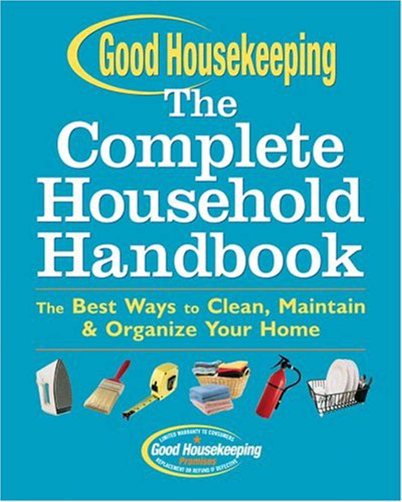 Good Housekeeping The Complete Household Handbook: The Best Ways To Clean, Maintain & Organize Your Home