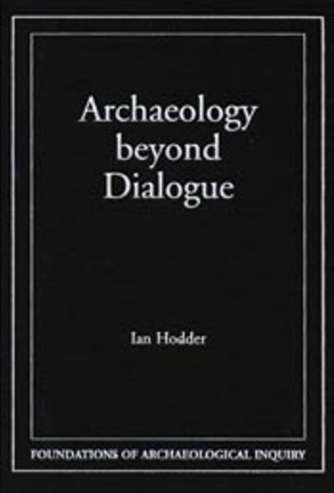 Archaeology Beyond Dialogue (Foundations of Archaeological Inquiry),Used