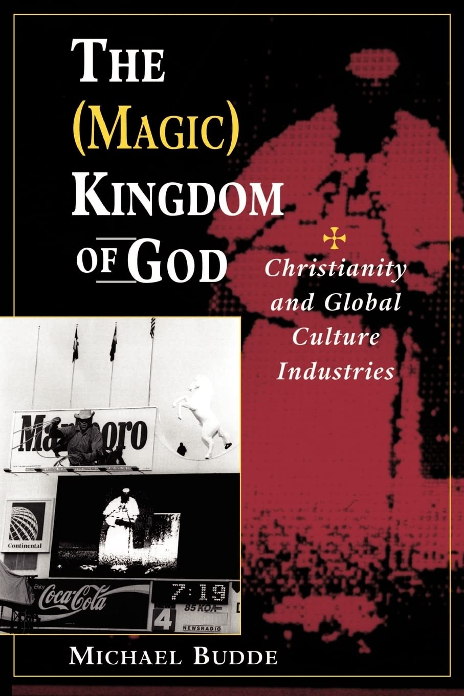 The (Magic) Kingdom Of God: Christianity And Global Culture Industries,Used