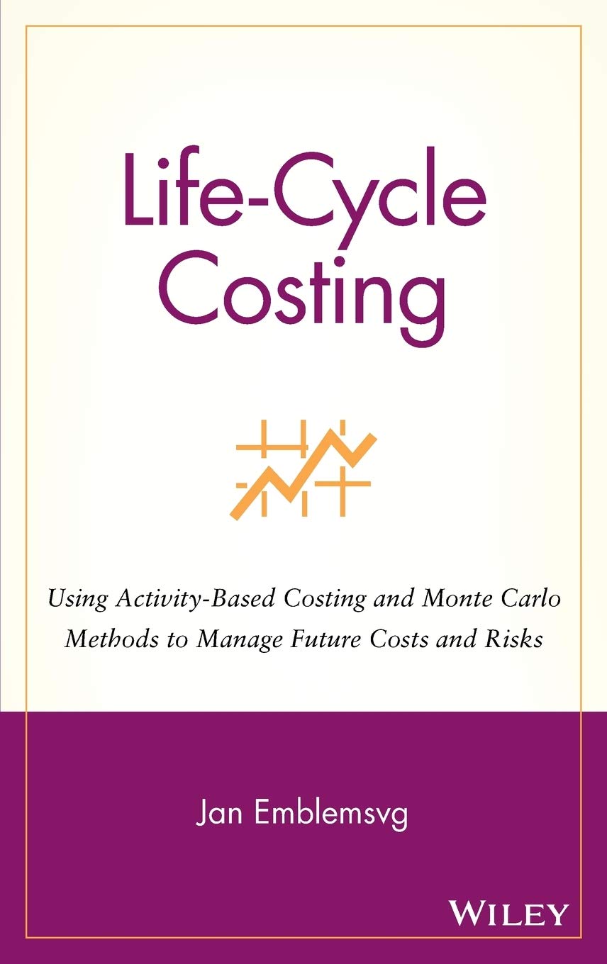 LifeCycle Costing: Using ActivityBased Costing and Monte Carlo Methods to Manage Future Costs and Risks,New